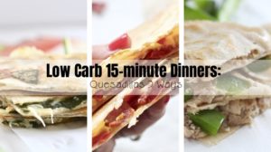 low carb 15 minute quesadillas 3 ways